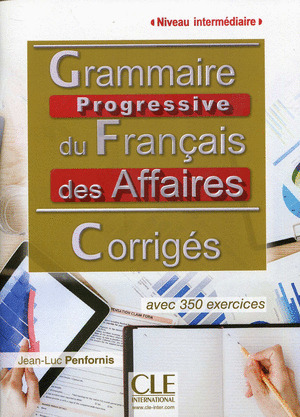 GRAMMAIRE PROGRESSIVE DU FRANÇAIS DES AFFAIRES - NIVEAU INTERMEDIAIRE - CORRIGES