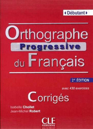 ORTHOGRAPHE PROGRESSIVE DU FRANÇAIS. DEBUTANT. CORRIGÉS. AVEC 430 EXERCICES