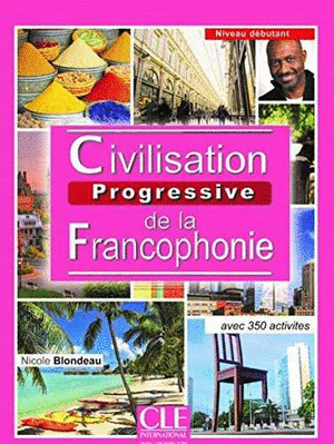 CIVILISATION PROGRESSIVE DE LA FRANCOPHONIE. NIVEAU DÉBUTANT. AVEC 350 ACTIVITÉS