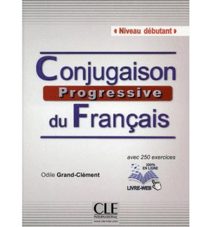 CONJUGAISON PROGRESSIVE DU FRANCAIS. NIVEAU DÉBUTANT. AVEC 250 EXERCICES