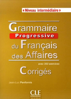 GRAMMAIRE PROGRESSIVE DU FRANÇAIS DES AFFAIRES. CORRIGÉS. NIVEAU INTERMÉDIAIREº