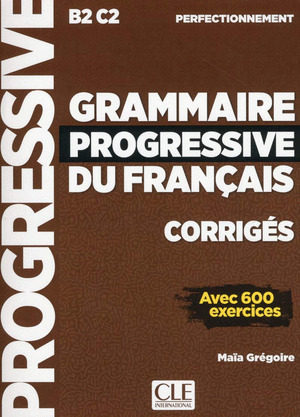 CORRIGES GRAMMAIRE PROGRESSIVE DU FRANÇAIS. NIVEAU PERFECTIONNEMENT B2-C2
