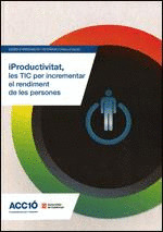 IPRODUCTIVITAT, LES TIC PER INCREMENTAR EL RENDIMENT DE LES PERSONES