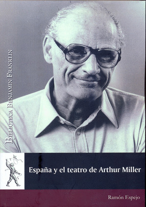 ESPAÑA Y EL TEATRO DE ARTHUR MILLER. (BIBLIOTECA BENJAMIN FRANKLI