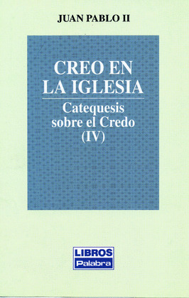CREO EN LA IGLESIA - CATEQUESIS SOBRE EL CREDO (IV)