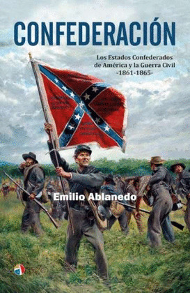 CONFEDERACION: LOS ESTADOS CONFEDERADOS DE AMERICA Y LA GUERRA CIVIL 1861-1865