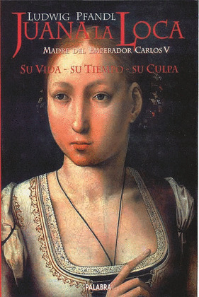 JUANA LA LOCA. SU VIDA-SU TIEMPO-SU CULPA (MADRE DEL EMP.CAR