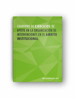 CUADERNO DE EJERCICIOS MF1016_2 APOYO EN LA ORGANIZACION DE INTERVENCIONES EN EL