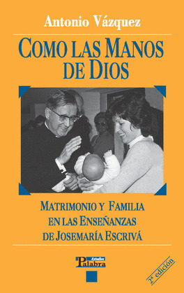 COMO LAS MANOS DE DIOS - MATRIMONIO Y FAMILIA EN LAS ENSEŸAN