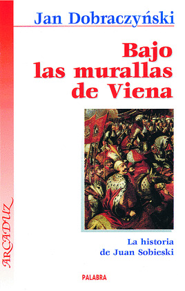 BAJO LAS MURALLAS DE VIENA. LA HISTORIA DE JUAN SOBIESKI