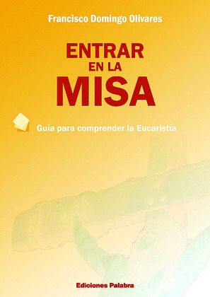 ENTRAR EN LA MISA. GUIA PARA COMPRENDER LA EUCARISTIA