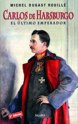 CARLOS DE HABSBURGO, EL ULTIMO EMPERADOR