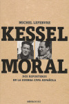 KESSEL MORAL. DOS REPORTEROS EN LA GUERRA CIVIL ESPAÑOLA