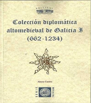 COLECCIÓN DIPLÓMATICA ALTOMEDIEVAL DE GALICIA I (662-1234)