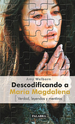 DESCODIFICANDO A MARIA MAGDALENA. VERDAD, LEYENDAS MENTIRAS