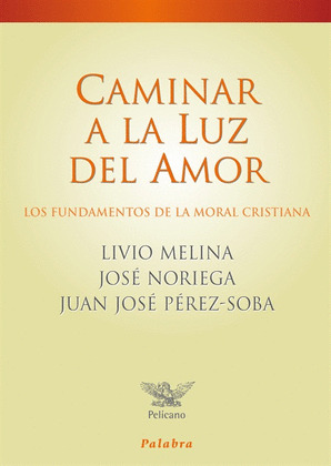 CAMINAR A LA LUZ DEL AMOR.FUNDAMENTOS DE LA MORAL CRISTIANA