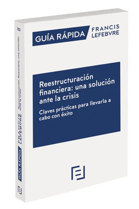 GUÍA RÁPIDA REESTRUCTURACIÓN FINANCIERA: UNA SOLUCIÓN ANTE LA CRI