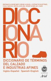 DICCIONARIO DE TERMINOS DEL CALZADO E INDUSTRIAS AFINES:INGLES-ESPAÑOL = DICTIONARY OF TERMS OF FOOT