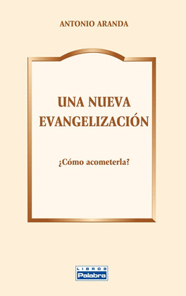 UNA NUEVA EVANGELIZACION ¿COMO ACOMETERLA?