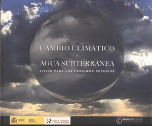 CAMBIO CLIMATICO Y AGUA SUBTERRANEA. VISION PARA LOS PROXIMOS DECENIOS