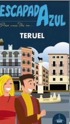 TERUEL. GUÍA ESCAPADA AZUL (2015)