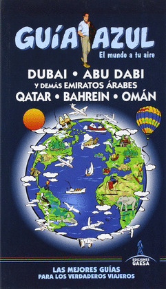 DUBAI, ABU DABI Y DEMAS EMIRATOS ARABES. QATAR. BAHREIN Y OMÁN. GUÍA AZUL EL MUNDO A TU AIRE