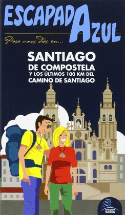 SANTIAGO DE COMPOSTELA Y LOS ÚLTIMOS 100 KM DEL CAMINO DE SANTIAGO. GUÍA ESCAPADA AZUL