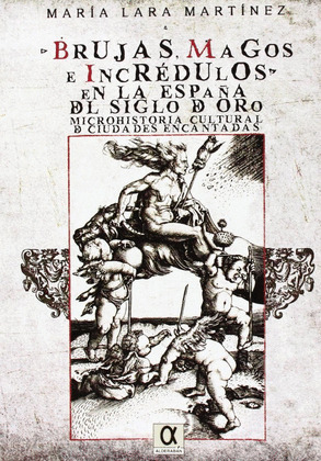 BRUJAS, MAGOS E INCREDULOS EN LA ESPAÑA DEL SIGLO DE ORO