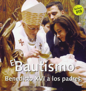 BAUTISMO, EL. BENEDICTO XVI A LOS PADRES + DVD
