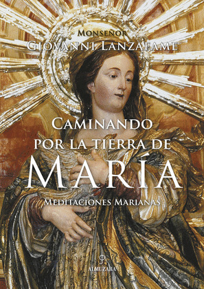 CAMINANDO POR LA TIERRA DE MARIA -MEDITACIONES MARIANAS