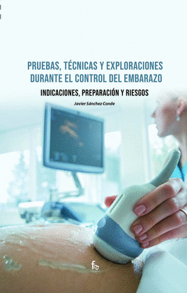 PRUEBAS, TECNICAS Y EXPLORACIONES DURANTE EL CONTROL DEL EMBARAZO. INDICACIONES, PREPARACIÓN Y RIESGOS
