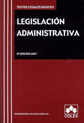 LEGISLACION ADMINISTRATIVA. TEXTO LEGAL BASICO. 6º EDICION 2007
