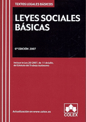 LEYES SOCIALES BASICAS. TEXTO LEGAL BASICO. 6ª EDICION 2007