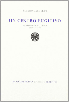 UN CENTRO FUGITIVO (ANTOLOGIA POETICA (1985-2010)