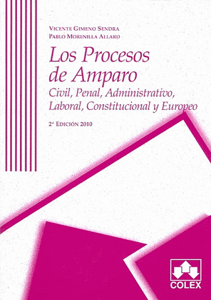 PROCESOS DE AMPARO, LOS : CIVIL, PENAL, ADMINISTRATIVO, LABORAL, CONSTITUCIONAL Y EUROPEO (2ªED 2010