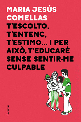 T'ESCOLTO, T'ENTENC, T'ESTIMO... I PER AIXO T'EDUCARE SENSE SENTIR-ME CULPABLE