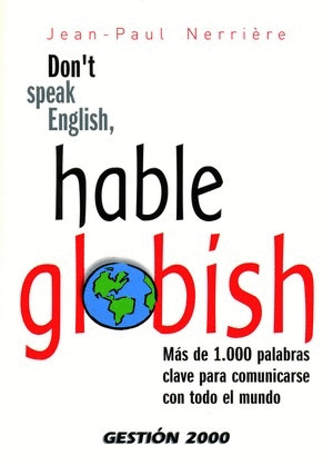 DONŽT SPEAK ENGLISH, HABLE GLOBISH: MÁS DE 1000 PALABRAS CLAVE PARA COMUNICARSE CON TODO EL MUNDO