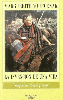 MARGUERITE YOURCENAR. LA INVENCION DE UNA VIDA