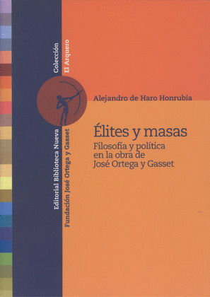 ELITES Y MASAS. FILOSOFIA Y POLITICA EN LA OBRA DE JOSE ORTEGA Y