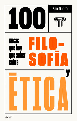100 COSAS QUE HAY QUE SABER SOBRE FILOSOFIA Y ÉTICA