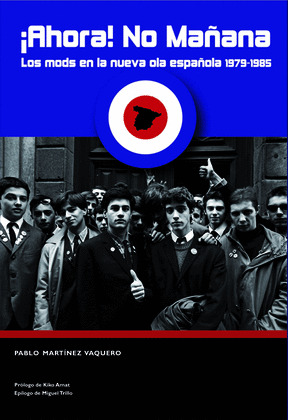 AHORA NO MAÑANA -LOS MODS EN LA NUEVA OLA ESPAÑOLA 1979-1985