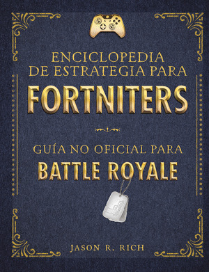 ENCICLOPEDIA DE ESTRATEGIA PARA FORTNITERS: GUÍA NO OFICIAL PARA BATTLE ROYALE