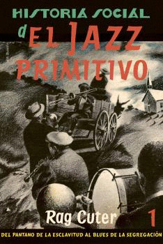 HISTORIA SOCIAL DEL JAZZ PRIMITIVO: DEL PANTANO DE LA ESCLAVITUD AL BLUES DE LA SEGREGACIÓN