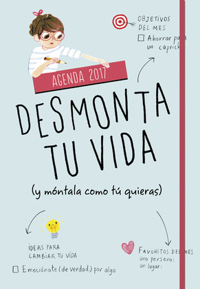 AGENDA 2017. DESMONTA TU VIDA (Y MONTALA COMO TU QUIERAS)