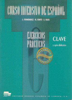 CURSO INTENSIVO DE ESPAÑOL, NIVELES INTERMEDIO Y SUPERIOR. CLAVE Y GUIA DIDACTIC