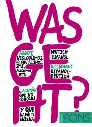 WAS GEHT? DICCIONARIO ESPAÑOL-ALEMAN, DEUTSCH-SPANISCH DE ARGOT, NEOLOGISMOS, COLOQUIALISMOS, ACRONI