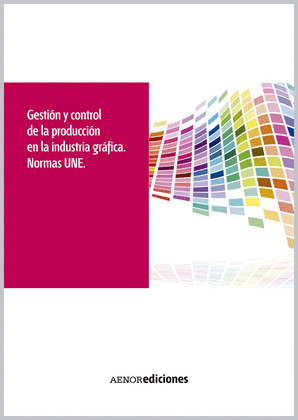 GESTION Y CONTROL DE LA PRODUCCION EN LA INDUSTRIA GRAFICA. NORMAS UNE