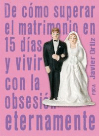 DE COMO SUPERAR EL MATRIMONIO EN 15 DIAS Y VIVIR CON LA OBSESION ETERNAMENTE