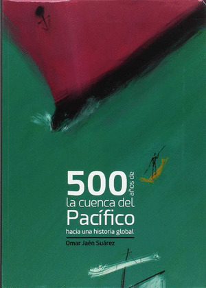 500 AÑOS DE LA CUENCA DEL PACIFICO. HACIA UNA HISTORIA GLOBAL