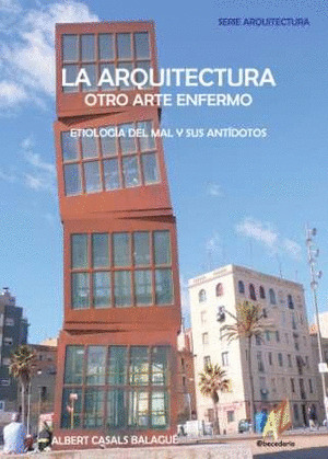 LA ARQUITECTURA: OTRO ARTE ENFERMO : ETIOLOGIA DEL MAL Y SUS ANTIDOTOS